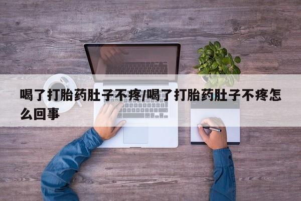 打胎药购买联系方式在线 喝了打胎药肚子不疼/喝了打胎药肚子不疼怎么回事
