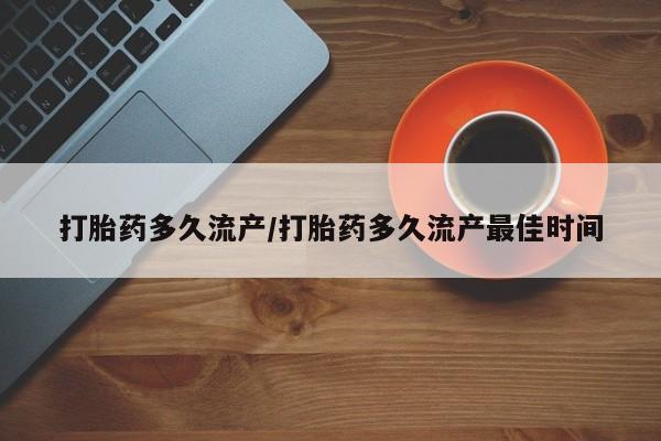 打胎药购买联系方式在线 打胎药多久流产/打胎药多久流产最佳时间