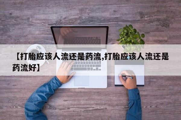 打胎药购买联系方式在线 【打胎应该人流还是药流,打胎应该人流还是药流好】