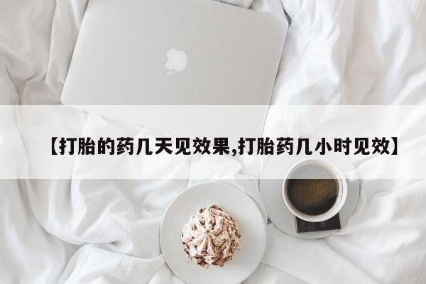 打胎药购买联系方式在线 【打胎的药几天见效果,打胎药几小时见效】