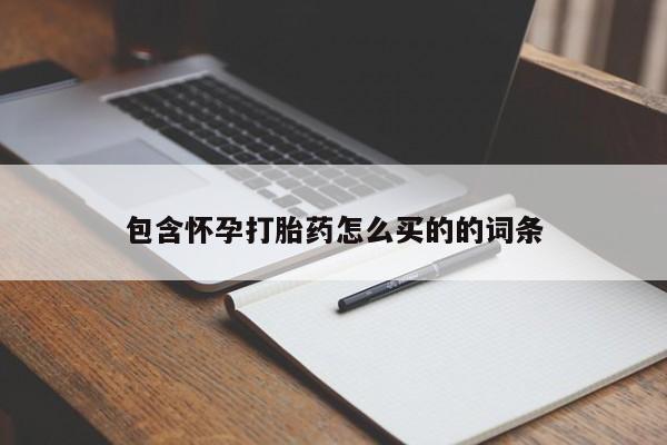 打胎药购买联系方式在线 包含怀孕打胎药怎么买的的词条