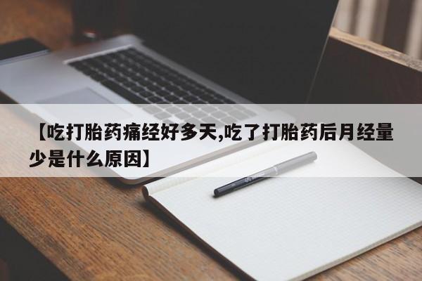 打胎药购买联系方式在线 【吃打胎药痛经好多天,吃了打胎药后月经量少是什么原因】