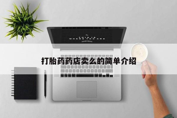 打胎药购买联系方式在线 打胎药药店卖么的简单介绍