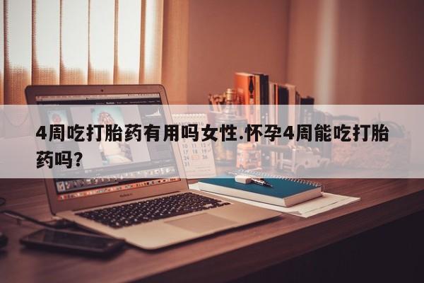 打胎药购买联系方式在线 4周吃打胎药有用吗女性.怀孕4周能吃打胎药吗？