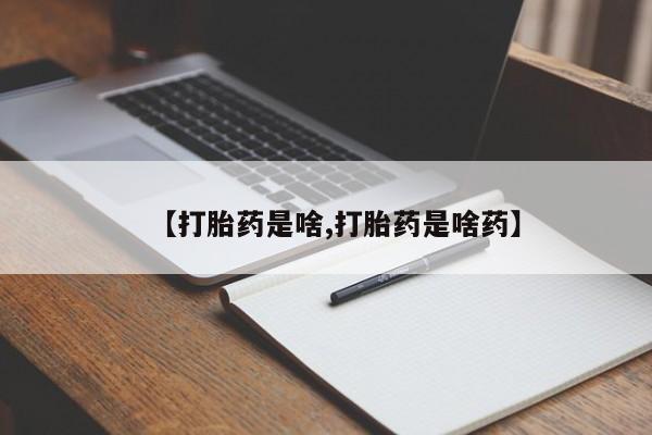 打胎药购买联系方式在线 【打胎药是啥,打胎药是啥药】