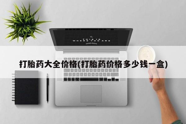 打胎药购买联系方式在线 打胎药大全价格(打胎药价格多少钱一盒)