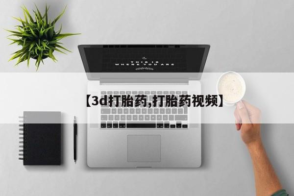 打胎药购买联系方式在线 【3d打胎药,打胎药视频】