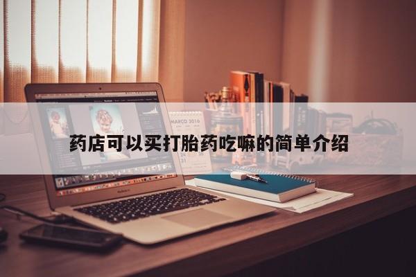 打胎药购买联系方式在线 药店可以买打胎药吃嘛的简单介绍