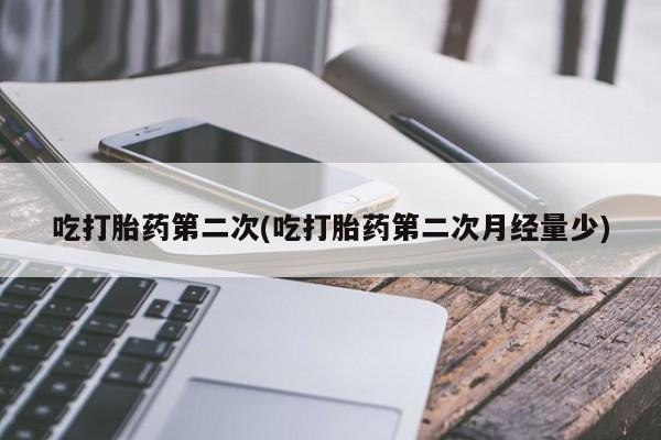 打胎药购买联系方式在线 吃打胎药第二次(吃打胎药第二次月经量少)