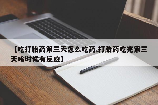 打胎药购买联系方式在线 【吃打胎药第三天怎么吃药,打胎药吃完第三天啥时候有反应】