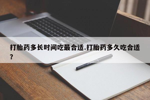 打胎药购买联系方式在线 打胎药多长时间吃最合适.打胎药多久吃合适？