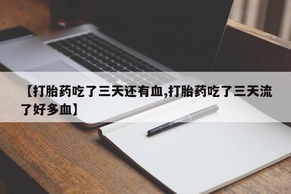 打胎药购买联系方式在线 【打胎药吃了三天还有血,打胎药吃了三天流了好多血】