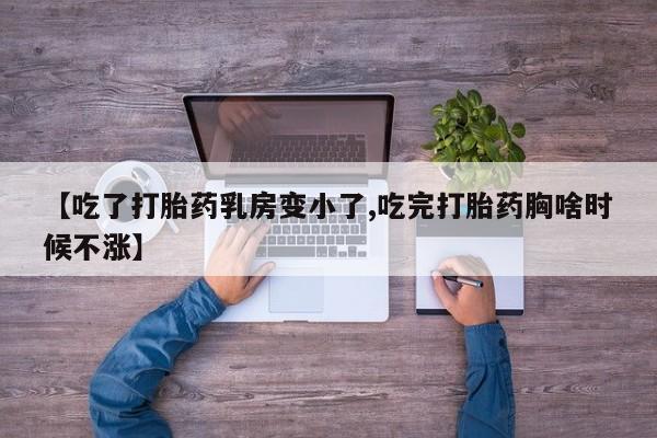打胎药购买联系方式在线 【吃了打胎药乳房变小了,吃完打胎药胸啥时候不涨】