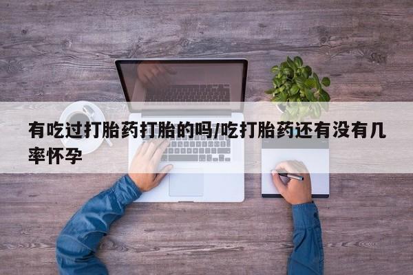 打胎药购买联系方式在线 有吃过打胎药打胎的吗/吃打胎药还有没有几率怀孕