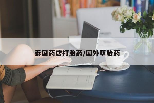 打胎药购买联系方式在线 泰国药店打胎药/国外堕胎药