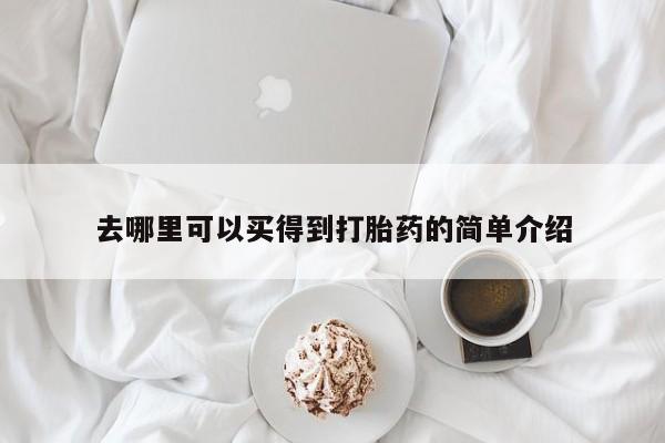 打胎药购买联系方式在线 去哪里可以买得到打胎药的简单介绍
