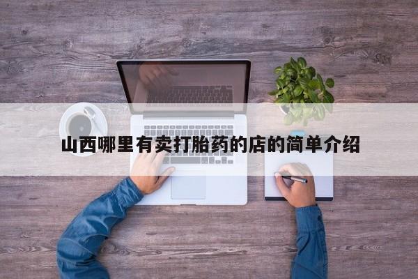 打胎药购买联系方式在线 山西哪里有卖打胎药的店的简单介绍