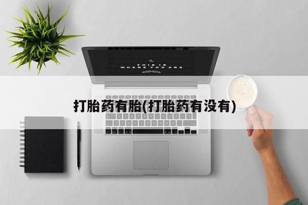 打胎药购买联系方式在线 打胎药有胎(打胎药有没有)