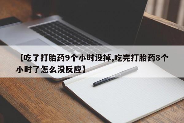 打胎药购买联系方式在线 【吃了打胎药9个小时没掉,吃完打胎药8个小时了怎么没反应】