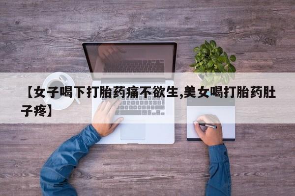 打胎药购买联系方式在线 【女子喝下打胎药痛不欲生,美女喝打胎药肚子疼】