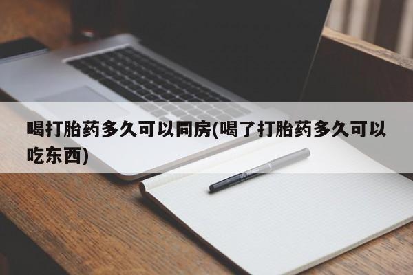 打胎药购买联系方式在线 喝打胎药多久可以同房(喝了打胎药多久可以吃东西)