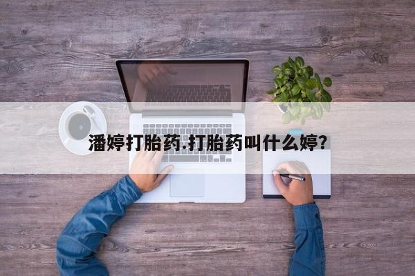 打胎药购买联系方式在线 潘婷打胎药.打胎药叫什么婷？