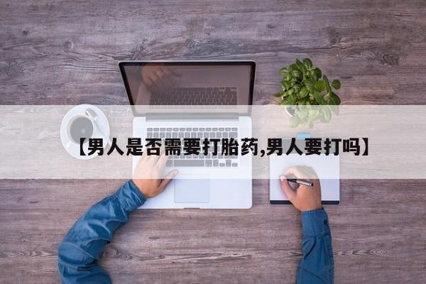 打胎药购买联系方式在线 【男人是否需要打胎药,男人要打吗】