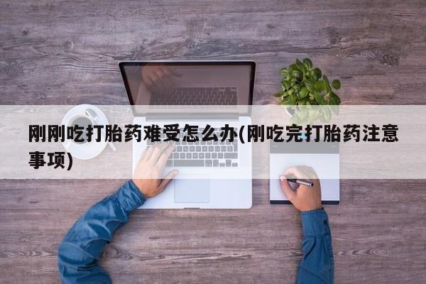 打胎药购买联系方式在线 刚刚吃打胎药难受怎么办(刚吃完打胎药注意事项)